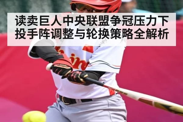 读卖巨人中央联盟争冠压力下投手阵调整与轮换策略全解析